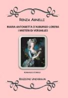 Maria Antonietta D'Asburgo-Lorena. I misteri di Versailles di Renza Agnelli edito da Edizioni Universum