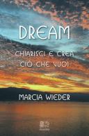 Dream. Chiarisci e crea ciò che vuoi di Marcia Wieder edito da Venexia