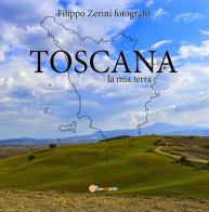 Toscana, la mia terra di Filippo Zerini edito da Youcanprint
