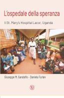 L'ospedale della speranza. Il St. Mary's Hospital Lacor, Uganda di Giuseppe M. Gandolfo, Daniela Furlan edito da Velar