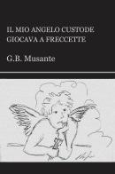 Il mio angelo custode giocava a freccette di G. B. Musante edito da EBS Print