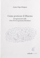 Come praticare il dharma. Insegnamenti sulle Otto Preoccupazioni Mondane di Zopa Rinpoce (Lama) edito da Nalanda