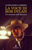 La voce di Bob Dylan. Un racconto dell'America. Nuova ediz. di Alessandro Carrera edito da Feltrinelli