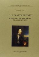 G. F. Watts in Italy. A portrait of the artist as a young man di Katerine Gaja edito da Olschki