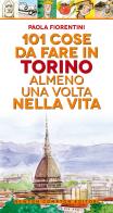 101 cose da fare a Torino almeno una volta nella vita di Paola Fiorentini edito da Newton Compton Editori