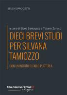 Dieci brevi studi per Silvana Tamiozzo edito da libreriauniversitaria.it