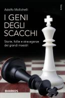 I geni degli scacchi. Storie, follie e stravaganze dei grandi maestri di Adolfo Mollichelli edito da DIARKOS