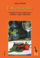 Il Ricettocchio. 101 piatti di cucina mediterranea, biologica, vegana, vegetariana di Aloma Valentini edito da Massari Editore