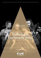 L'officina di Carrozzeria Orfeo di Andrea Malosio edito da Cue Press