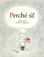 Perché sì! Ediz. a colori di Agnès Laroche edito da Pane e Sale