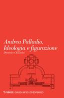 Andrea Palladio. Ideologia e figurazione di Domenico Chizzoniti edito da Mimesis