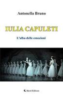 Iulia Capuleti di Antonella Bruno edito da Aletti