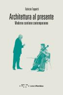Architettura al presente. Moderno contiene contemporaneo di Fabrizio Toppetti edito da LetteraVentidue