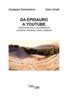 Da Epidauro a Youtube. Comunicare con la multimedialità linguaggi, tecniche, canali, audience. Con CD-ROM di Giuseppe Domenichini, Dario Ghelfi edito da QuiEdit