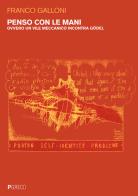 Penso con le mani. Ovvero un vile meccanico incontra Gödel di Franco Galloni edito da Pgreco