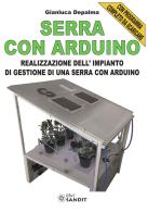 Serra con Arduino. Realizzazione dell'impianto di gestione di una serra con Arduino di Gianluca Depalma edito da Sandit Libri
