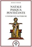 Natale Pasqua Pentecoste. Conferenze esoteriche di Rudolf Steiner edito da Atanòr
