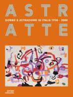 Astratte. Donne e astrazione in Italia 1930-2000 edito da Antiga Edizioni