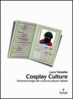 Cosplay culture. Fenomenologia dei costume players italiani di Luca Vanzella edito da Tunué