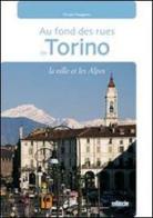 In fondo alle vie di Torino. La città e le Alpi. Con gadget. Ediz. francese di Giorgio Faraggiana edito da Editris 2000