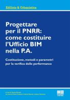 Progettare per il PNRR: come costituire l'Ufficio BIM nella P.A. di Pietro Farinati, Cristian Barutta, Andrea Versolato edito da Maggioli Editore