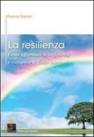 La resilienza. Come affrontare la sofferenza e riscoprire la forza interiore di Franca Sartori edito da Centro Studi Evolution