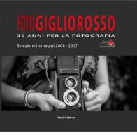 Foto Gigliorosso. 35 anni per la fotografia. Selezione immagini 2008-2017 edito da Nencini Editore