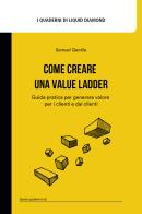 Come creare una Value Ladder. Guida pratica per generare valore per i clienti e dai clienti di Samuel Gentile edito da Liquid Diamond srl