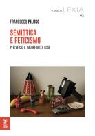 Semiotica e feticismo. Per/Verso il valore delle cose di Francesco Piluso edito da Aracne (Genzano di Roma)