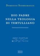 Dio Padre nella teologia di Tertulliano di Domenico Scordamaglia edito da EDB