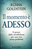 Il momento è adesso. Il potere della mindfulness per una vita senza problemi di Elisha Goldstein edito da Sperling & Kupfer