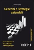 Scacchi e strategie aziendali con la collaborazione di Rocco Sabelli e Anatolij Karpov di Luca Desiata edito da Hoepli