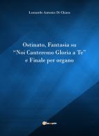 Ostinato, Fantasia su «Noi canteremo gloria a Te» e Finale per organo di Leonardo Di Chiara edito da Youcanprint