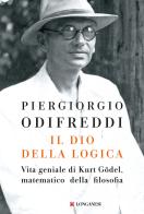 Il dio della logica. Vita geniale di Kurt Gödel, matematico della filosofia di Piergiorgio Odifreddi edito da Longanesi
