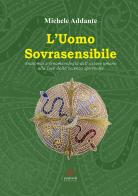 L' uomo sovrasensibile. Anatomia e fenomenologia dell'essere umano alla luce della scienza spirituale di Michele Addante edito da Paginaria