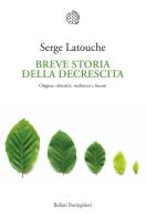 Breve storia della decrescita. Origine, obiettivi, malintesi e futuro di Serge Latouche edito da Bollati Boringhieri