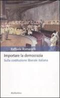 Importare la democrazia. Sulla costituzione liberale italiana di Raffaele Romanelli edito da Rubbettino
