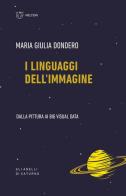 I linguaggi dell'immagine. Dalla pittura ai big visual data di M. Giulia Dondero edito da Meltemi