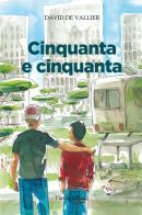 Cinquanta e cinquanta. Storia di un'amicizia, di come mi sono perduto e ritrovato di David De Vallier edito da Piazza Editore