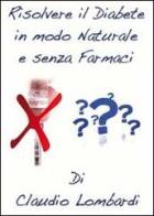 Risolvere il diabete in modo naturale e senza farmaci di Claudio Lombardi edito da Youcanprint