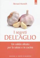 I segreti dell'aglio. Un valido alleato per la salute e in cucina di Bernard Montelh edito da Edizioni Il Punto d'Incontro