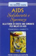 Aids: solidarietà e speranza. Alla Tenda di Cristo una comunità per malati di aids di Francesco Zambotti edito da Gribaudi