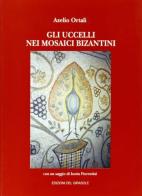 Gli uccelli nei mosaici bizantini di Azelio Ortali edito da Edizioni del Girasole