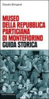 Museo della Repubblica partigiana di Montefiorino. Guida storica di Claudio Silingardi edito da Edizioni Artestampa