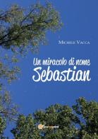 Un miracolo di nome Sebastian di Michele Vacca edito da Youcanprint