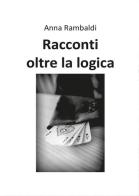 Racconti oltre la logica di Anna Rambaldi edito da Youcanprint