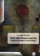 Arte, esperienza e natura. Il pensiero estetico di John Dewey di Alfonso Ottobre edito da AlboVersorio