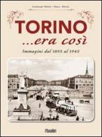 Torino... era così. Immagini dal 1895 al 1945. Ediz. illustrata di Ferdinando Miletto, Mauro Minola edito da Susalibri