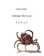 Adriano De Luca. Faber di Manlio Gaddi edito da Prinp Editoria d'Arte 2.0
