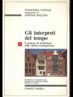 Gli interpreti del tempo. Il progetto di architettura nella cultura contemporanea di Francesca Fontana edito da Franco Angeli